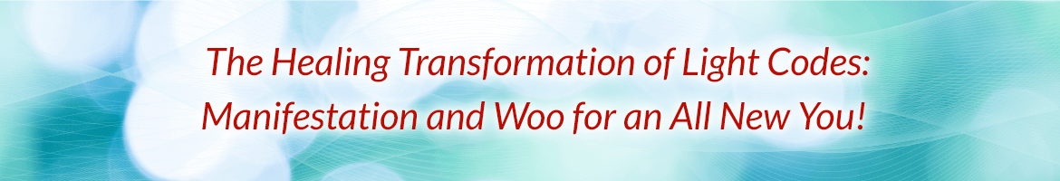 The Healing Transformation of light codes: Manifestation and Woo for an all new you!