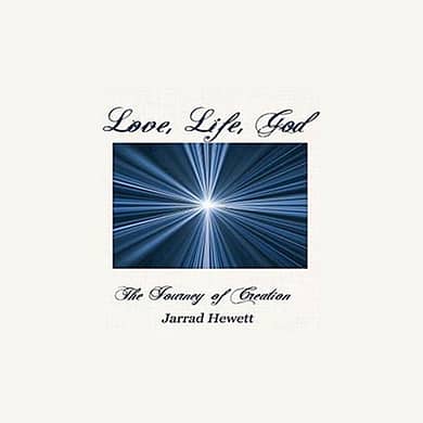 Love, Life, God: The Journey of Creation by Jarrad Hewett